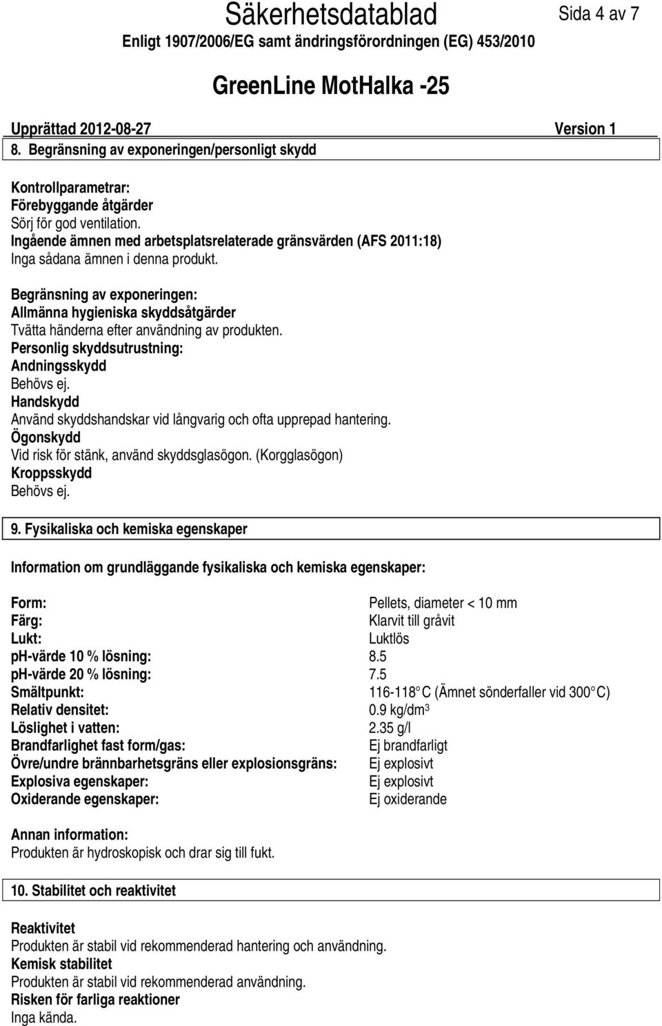 Begränsning av exponeringen: Allmänna hygieniska skyddsåtgärder Tvätta händerna efter användning av produkten. Personlig skyddsutrustning: Andningsskydd Behövs ej.