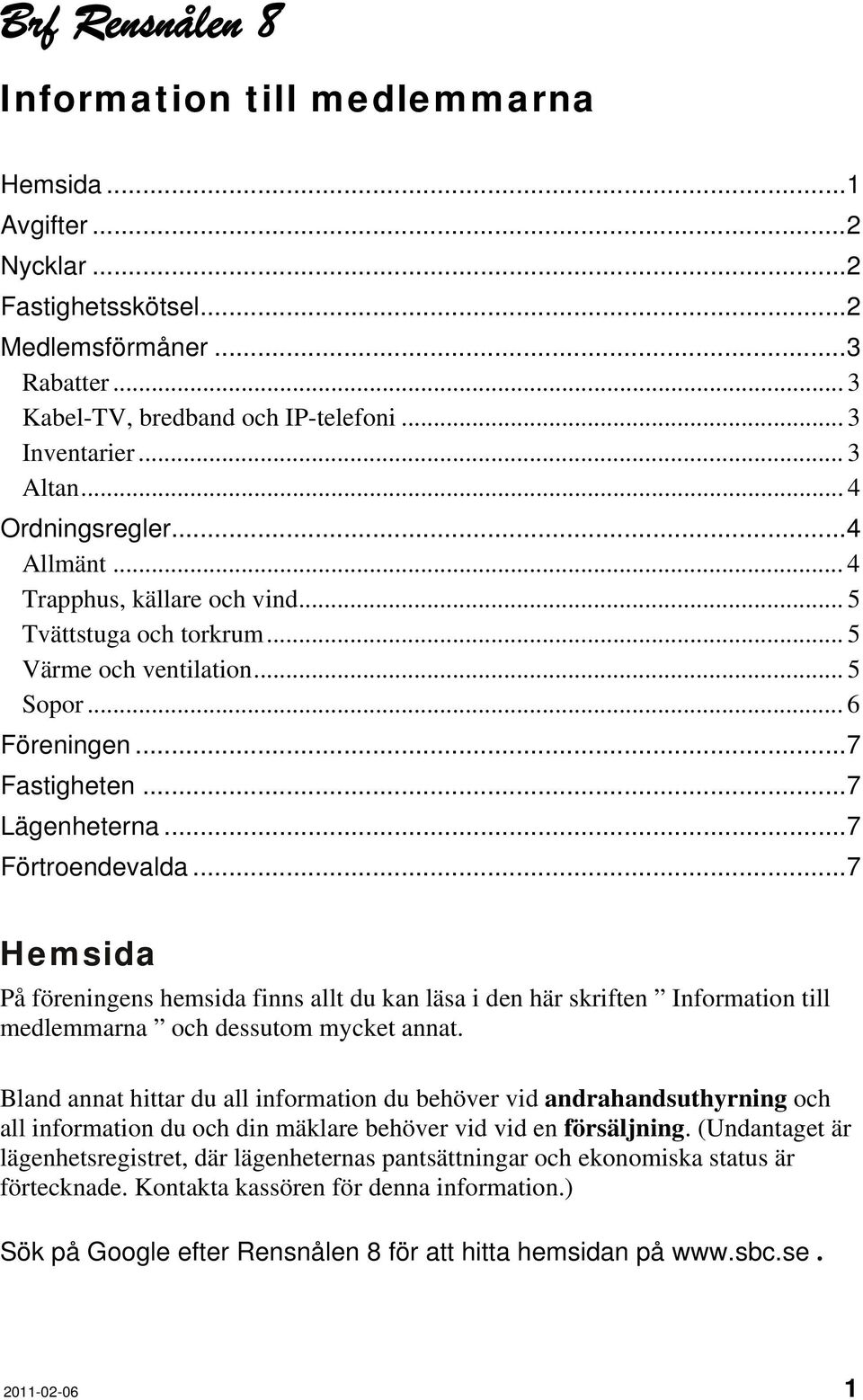 .. 7 Förtroendevalda... 7 Hemsida På föreningens hemsida finns allt du kan läsa i den här skriften Information till medlemmarna och dessutom mycket annat.