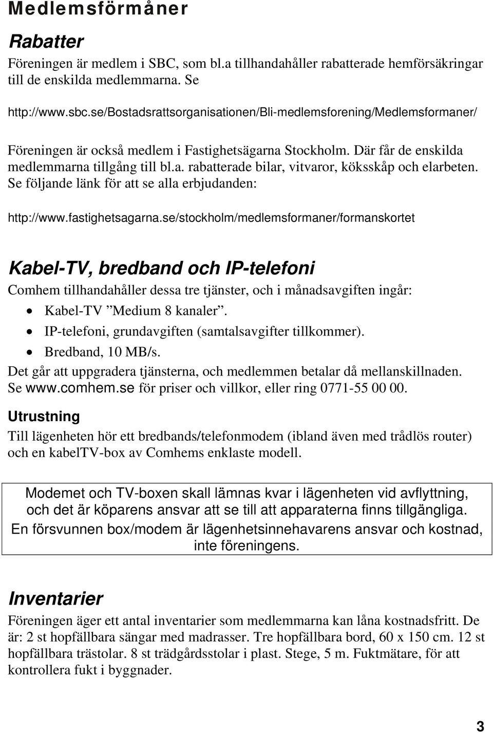 Se följande länk för att se alla erbjudanden: http://www.fastighetsagarna.