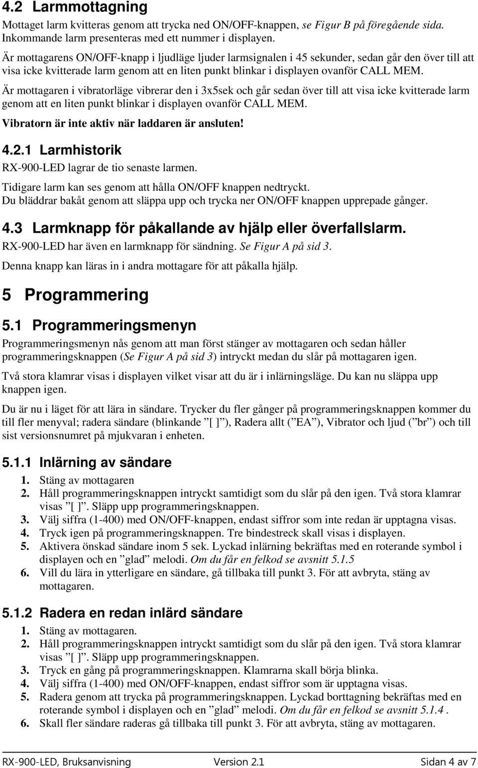 Är mottagaren i vibratorläge vibrerar den i 3x5sek och går sedan över till att visa icke kvitterade larm genom att en liten punkt blinkar i displayen ovanför CALL MEM.