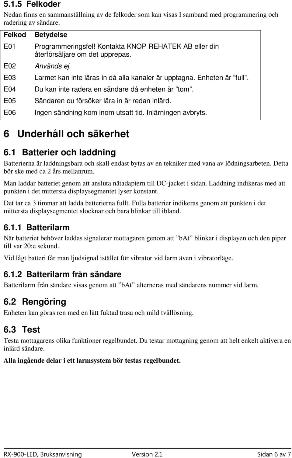 Sändaren du försöker lära in är redan inlärd. Ingen sändning kom inom utsatt tid. Inlärningen avbryts. 6 Underhåll och säkerhet 6.