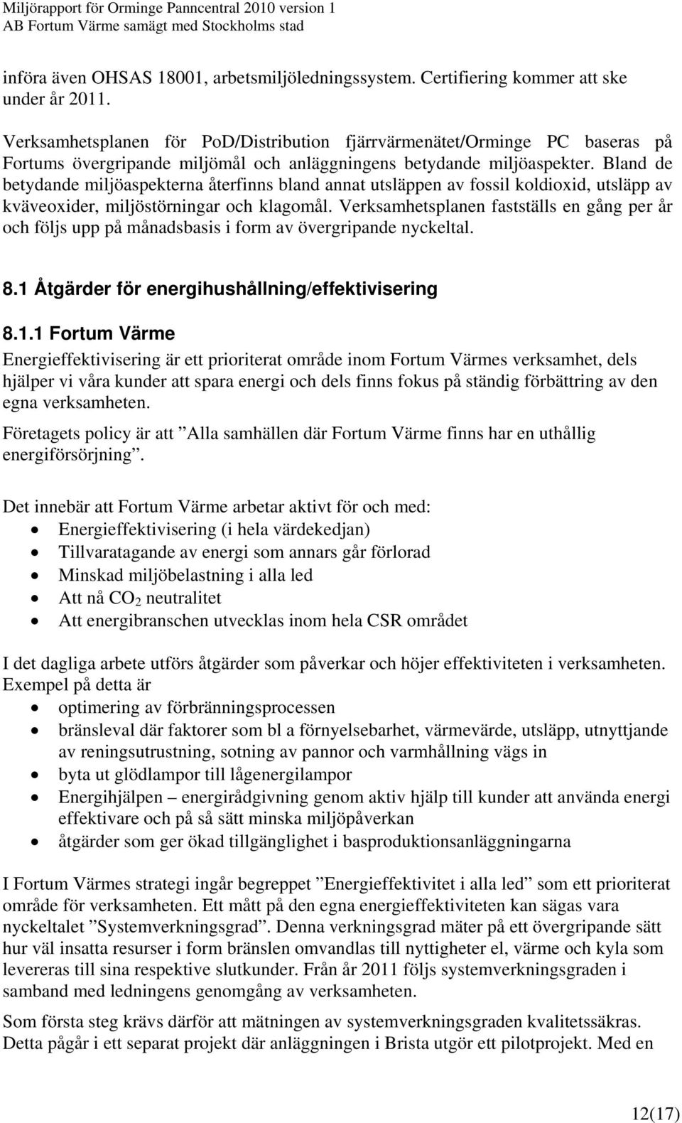 Bland de betydande miljöaspekterna återfinns bland annat utsläppen av fossil koldioxid, utsläpp av kväveoxider, miljöstörningar och klagomål.