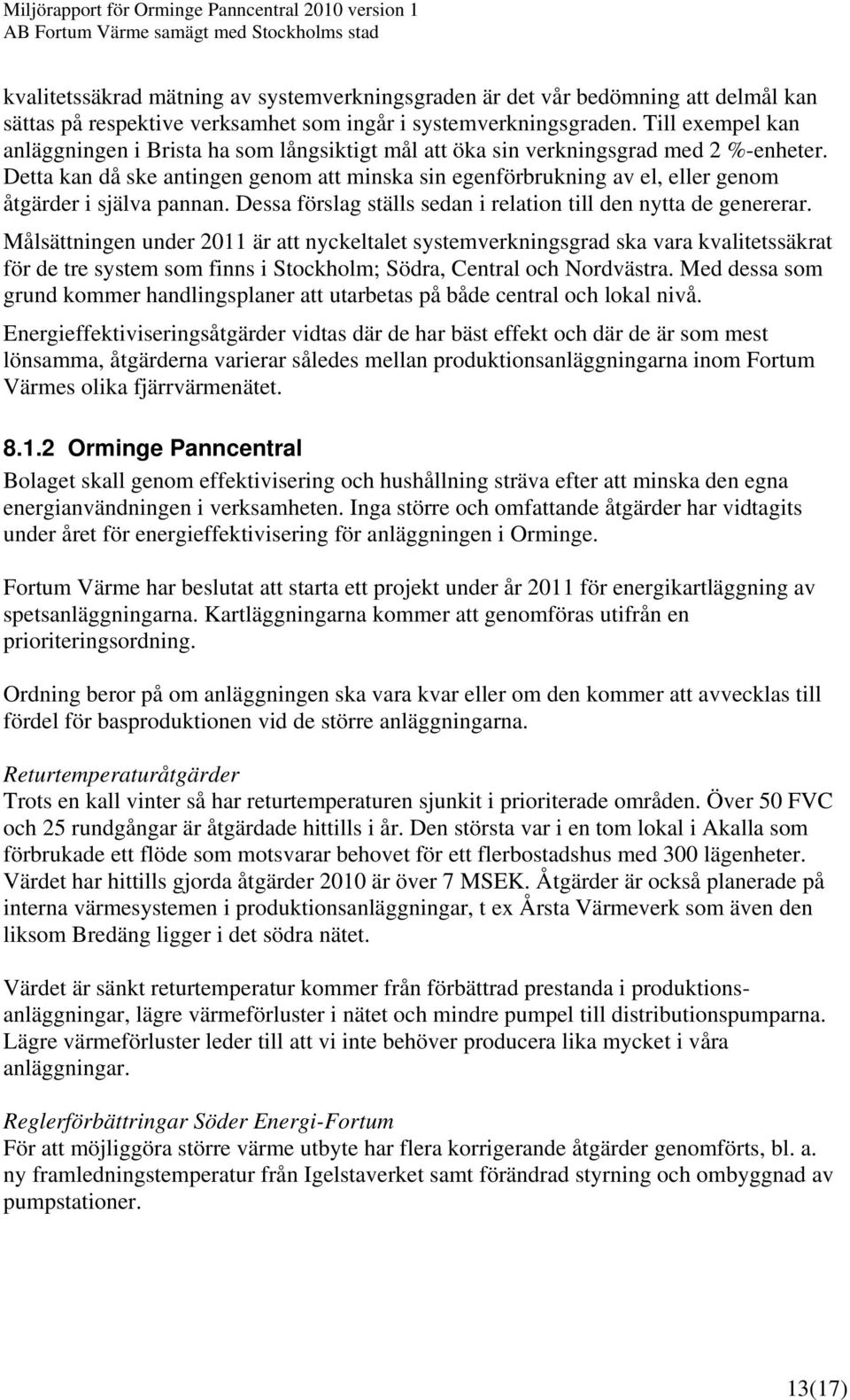 Detta kan då ske antingen genom att minska sin egenförbrukning av el, eller genom åtgärder i själva pannan. Dessa förslag ställs sedan i relation till den nytta de genererar.