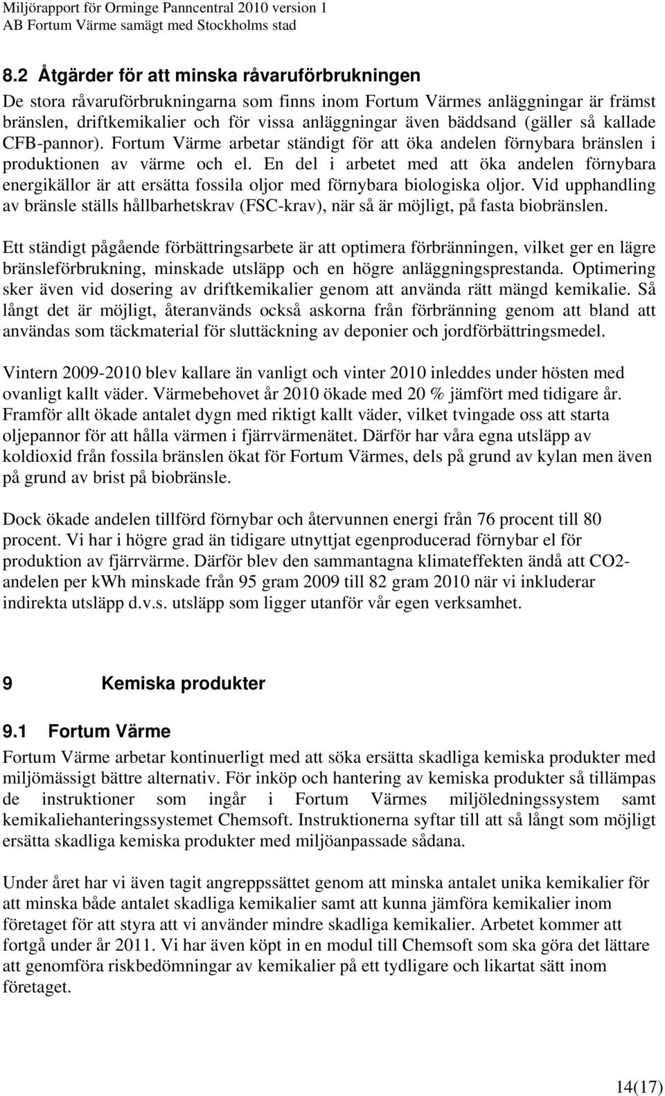 En del i arbetet med att öka andelen förnybara energikällor är att ersätta fossila oljor med förnybara biologiska oljor.