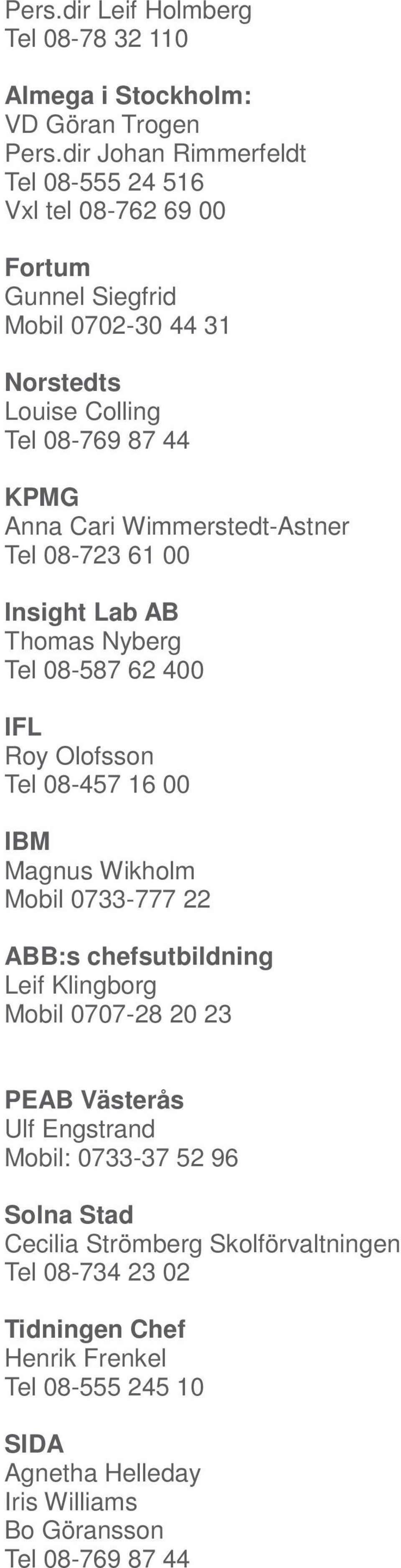 Wimmerstedt-Astner Tel 08-723 61 00 Insight Lab AB Thomas Nyberg Tel 08-587 62 400 IFL Roy Olofsson Tel 08-457 16 00 IBM Magnus Wikholm Mobil 0733-777 22 ABB:s