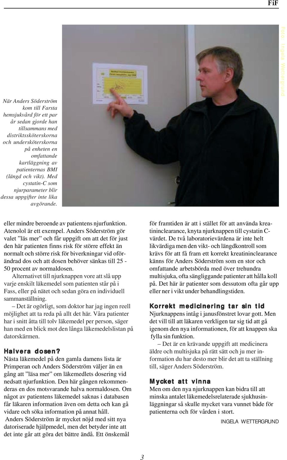 Anders Söderström gör valet läs mer och får uppgift om att det för just den här patienten finns risk för större effekt än normalt och större risk för biverkningar vid oförändrad dos och att dosen