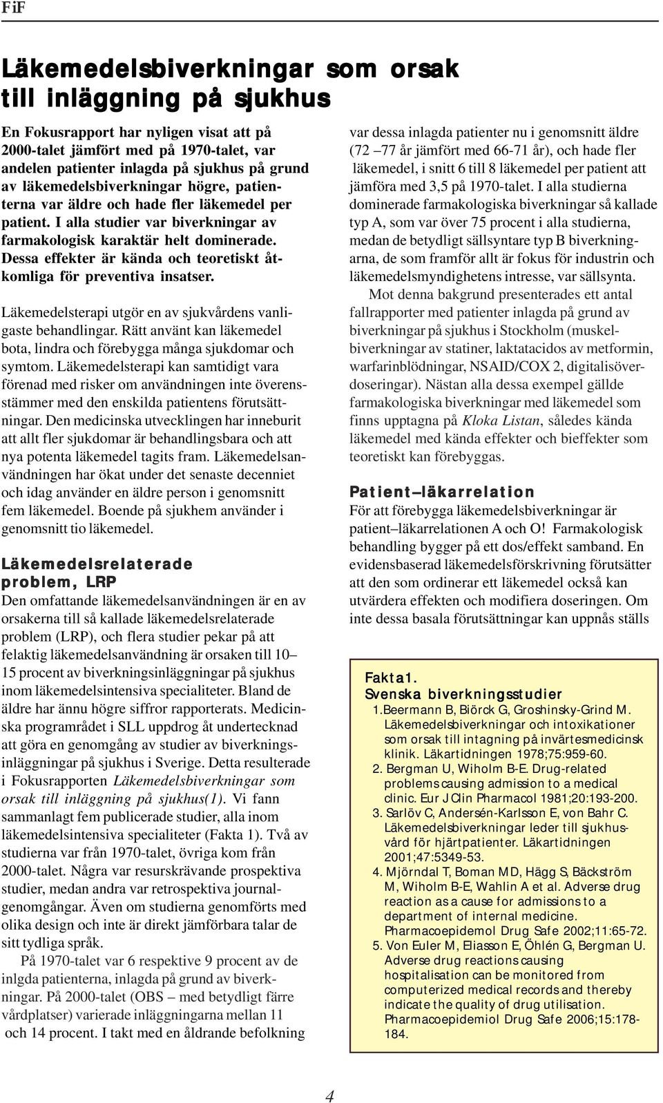 Dessa effekter är kända och teoretiskt åtkomliga för preventiva insatser. Läkemedelsterapi utgör en av sjukvårdens vanligaste behandlingar.
