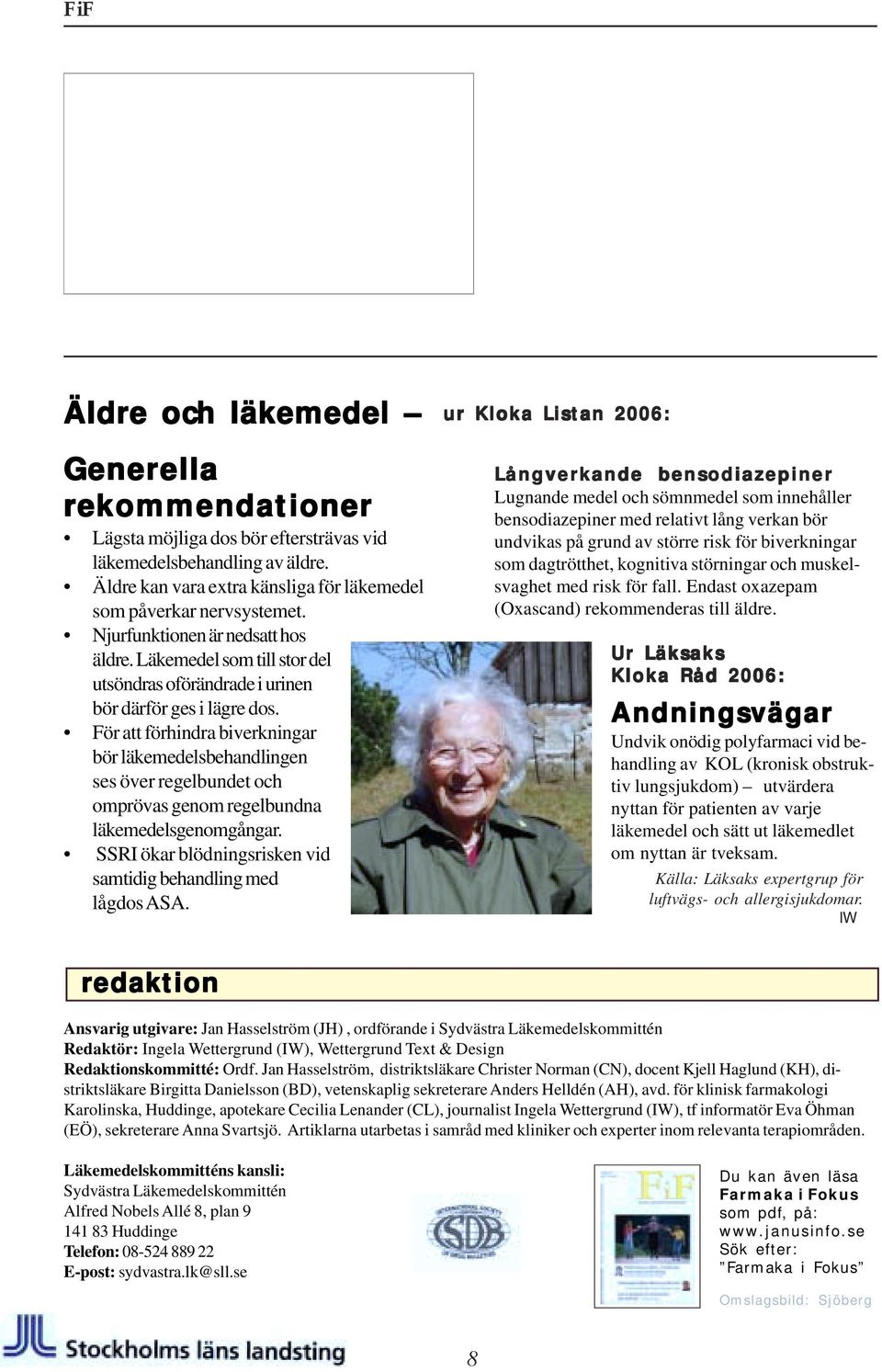 För att förhindra biverkningar bör läkemedelsbehandlingen ses över regelbundet och omprövas genom regelbundna läkemedelsgenomgångar. SSRI ökar blödningsrisken vid samtidig behandling med lågdos ASA.