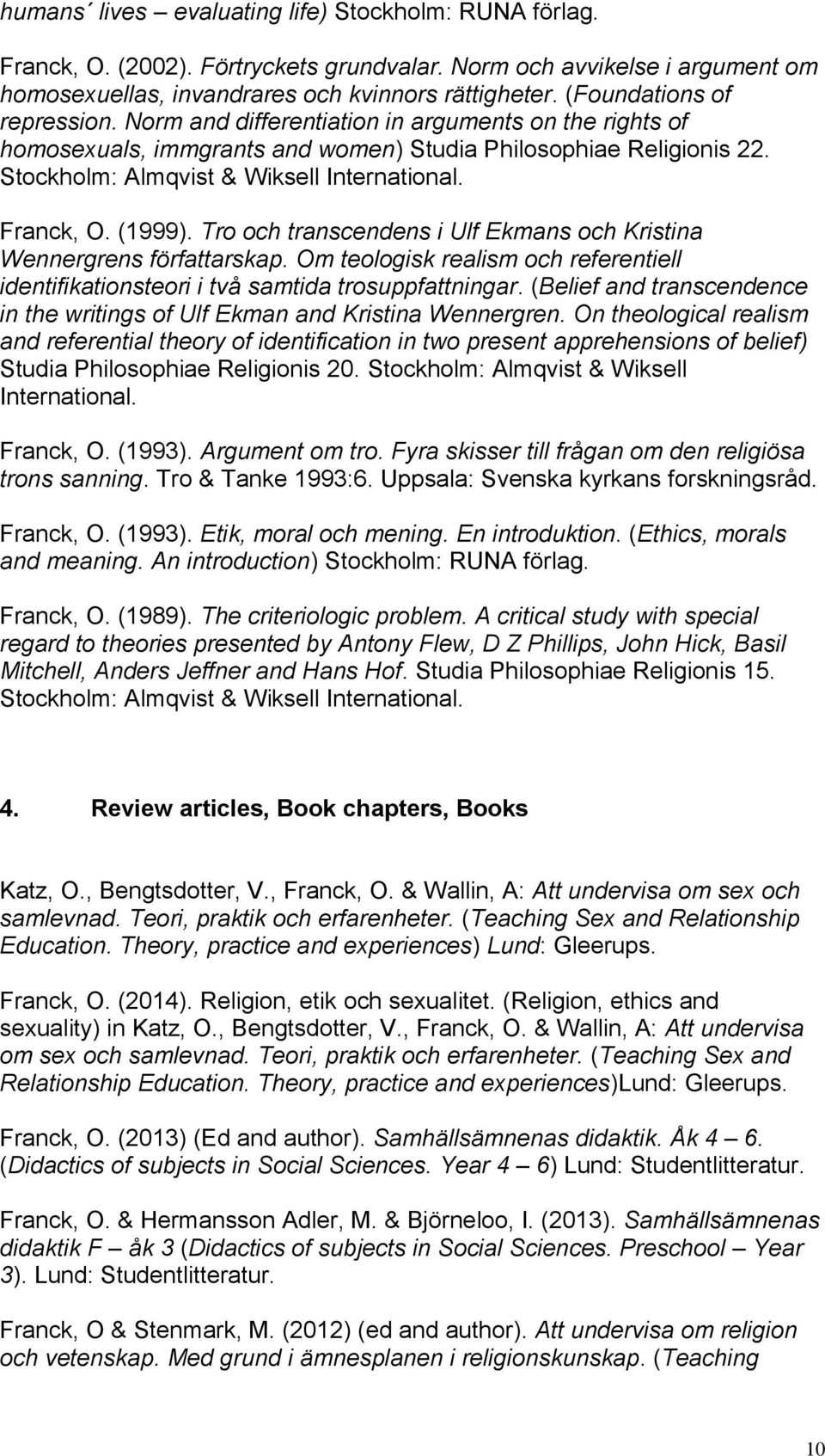 Franck, O. (1999). Tro och transcendens i Ulf Ekmans och Kristina Wennergrens författarskap. Om teologisk realism och referentiell identifikationsteori i två samtida trosuppfattningar.