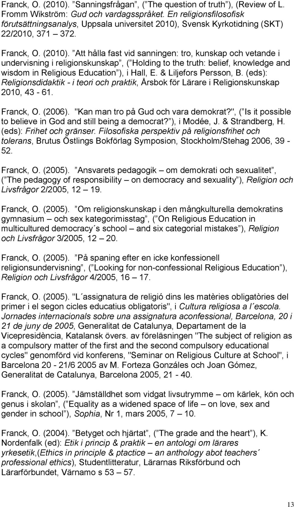 Att hålla fast vid sanningen: tro, kunskap och vetande i undervisning i religionskunskap, ( Holding to the truth: belief, knowledge and wisdom in Religious Education ), i Hall, E.