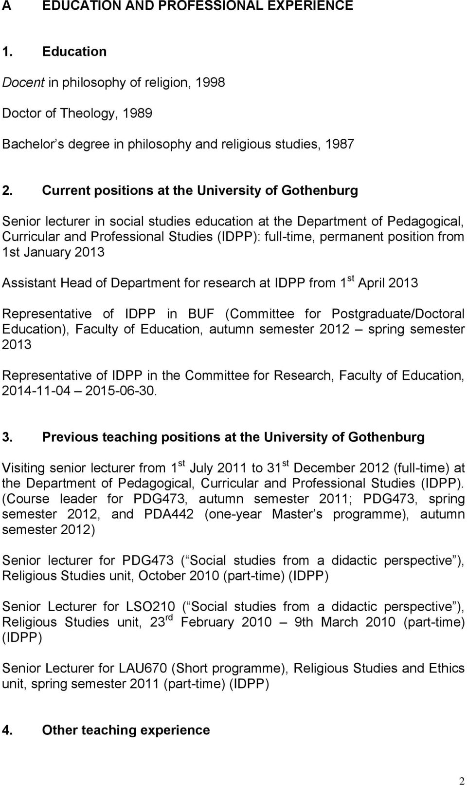 position from 1st January 2013 Assistant Head of Department for research at IDPP from 1 st April 2013 Representative of IDPP in BUF (Committee for Postgraduate/Doctoral Education), Faculty of