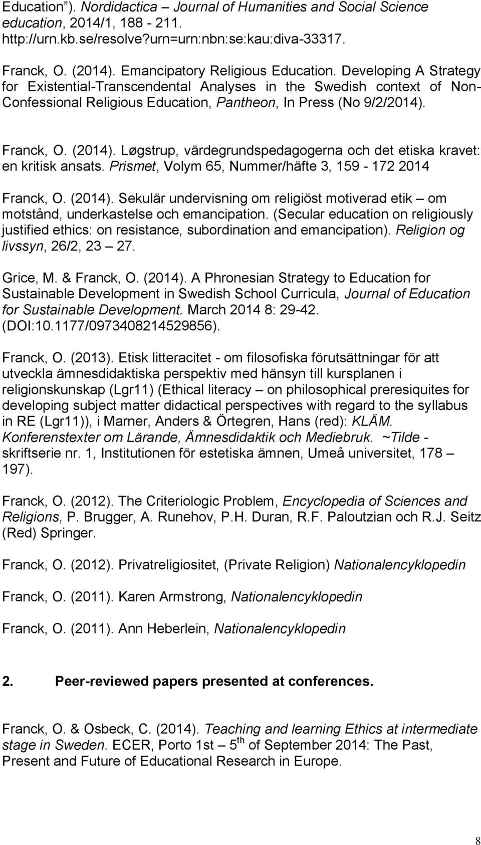 Franck, O. (2014). Løgstrup, värdegrundspedagogerna och det etiska kravet: en kritisk ansats. Prismet, Volym 65, Nummer/häfte 3, 159-172 2014 Franck, O. (2014). Sekulär undervisning om religiöst motiverad etik om motstånd, underkastelse och emancipation.