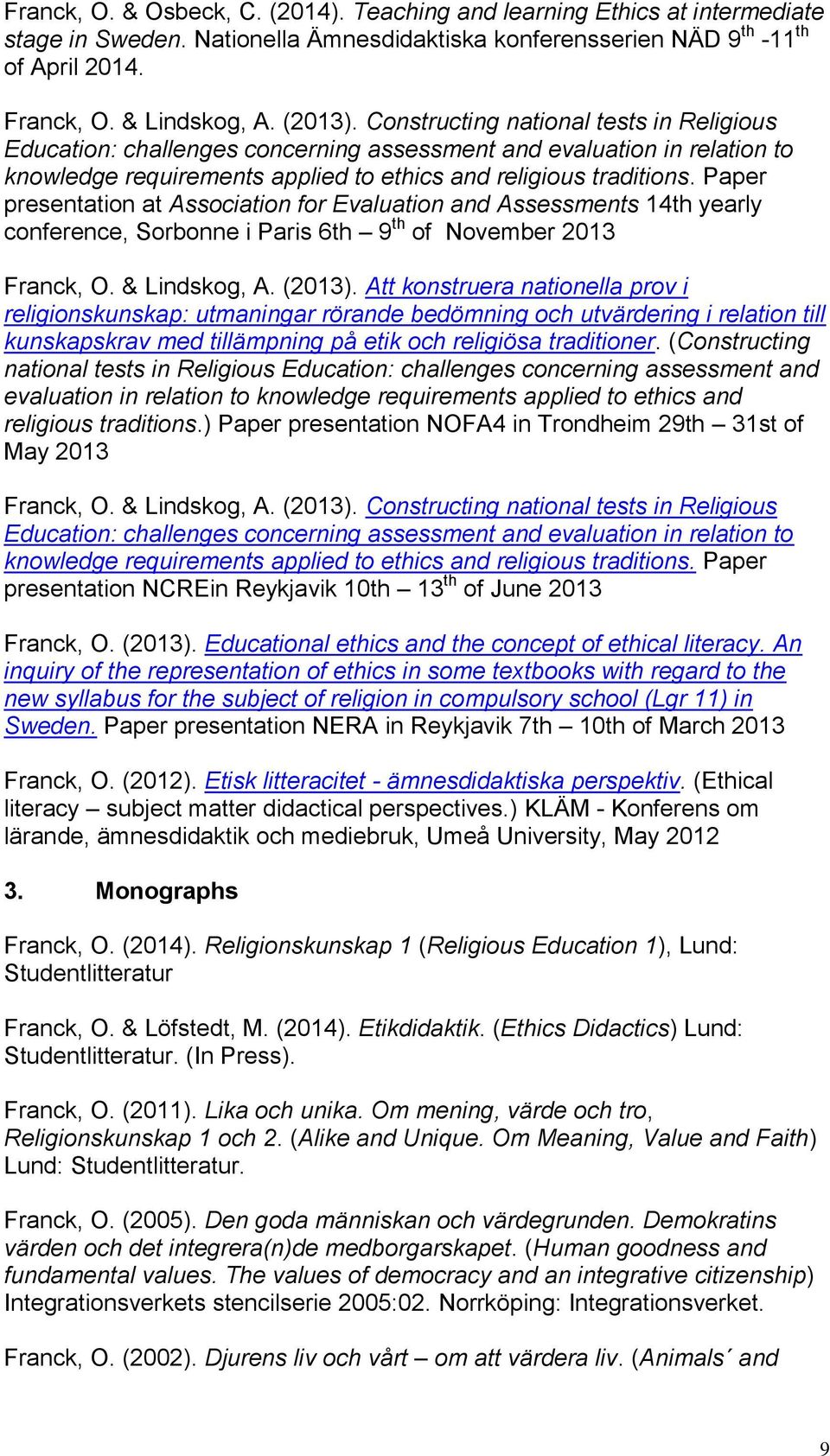 Paper presentation at Association for Evaluation and Assessments 14th yearly conference, Sorbonne i Paris 6th 9 th of November 2013 Franck, O. & Lindskog, A. (2013).