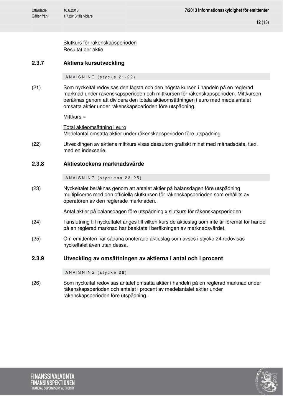 7 Aktiens kursutveckling ANVISNING (stycke 2 1-2 2 ) (21) Som nyckeltal redovisas den lägsta och den högsta kursen i handeln på en reglerad marknad under räkenskapsperioden och mittkursen för