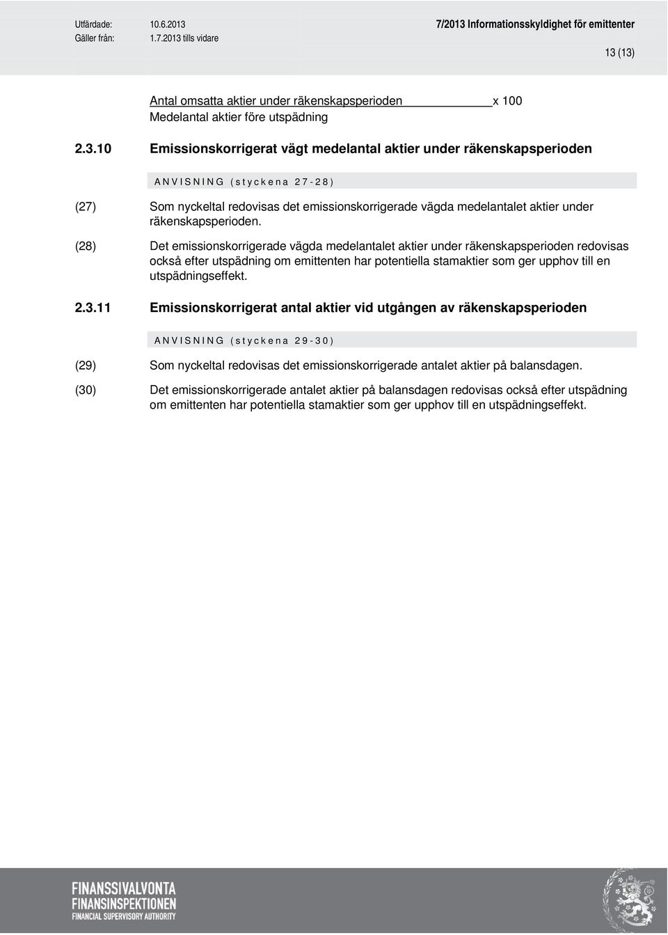 (28) Det emissionskorrigerade vägda medelantalet aktier under räkenskapsperioden redovisas också efter utspädning om emittenten har potentiella stamaktier som ger upphov till en utspädningseffekt. 2.