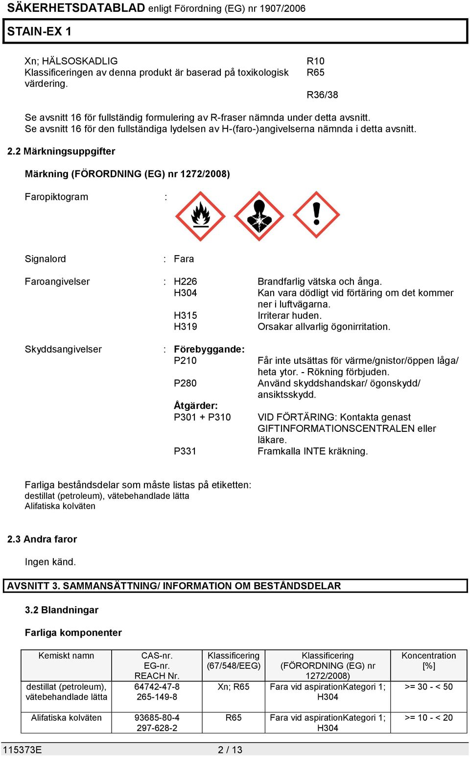 2 Märkningsuppgifter Märkning (FÖRORDNING (EG) nr 1272/2008) Faropiktogram : Signalord : Fara Faroangivelser : H226 Brandfarlig vätska och ånga.