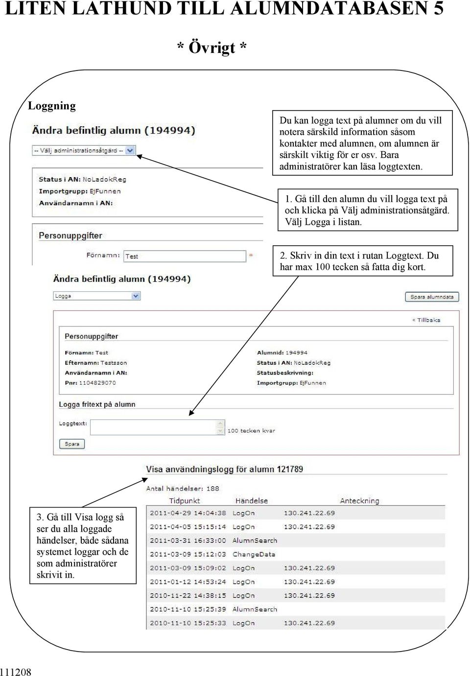 Gå till den alumn du vill logga text på och klicka på Välj administrationsåtgärd. Välj Logga i listan. 2.