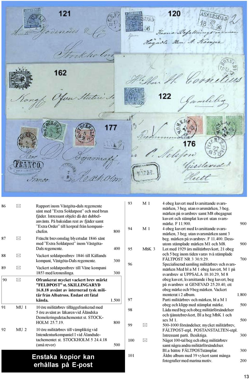 Vackert soldatpostbrev 1846 till Kållands kompani, Västgöta-Dals regemente. 300 89! Vackert soldatpostbrev till Väne kompani 1853 med kronoslinga. 300 90!
