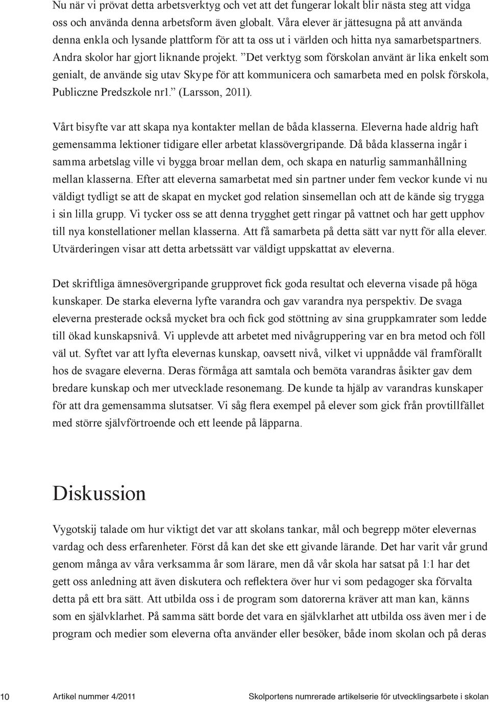 Det verktyg som förskolan använt är lika enkelt som genialt, de använde sig utav Skype för att kommunicera och samarbeta med en polsk förskola, Publiczne Predszkole nr1. (Larsson, 2011).