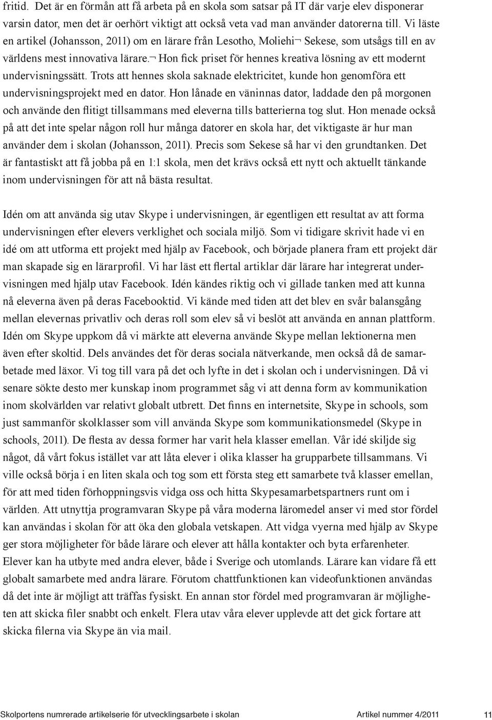 Hon fick priset för hennes kreativa lösning av ett modernt undervisningssätt. Trots att hennes skola saknade elektricitet, kunde hon genomföra ett undervisningsprojekt med en dator.