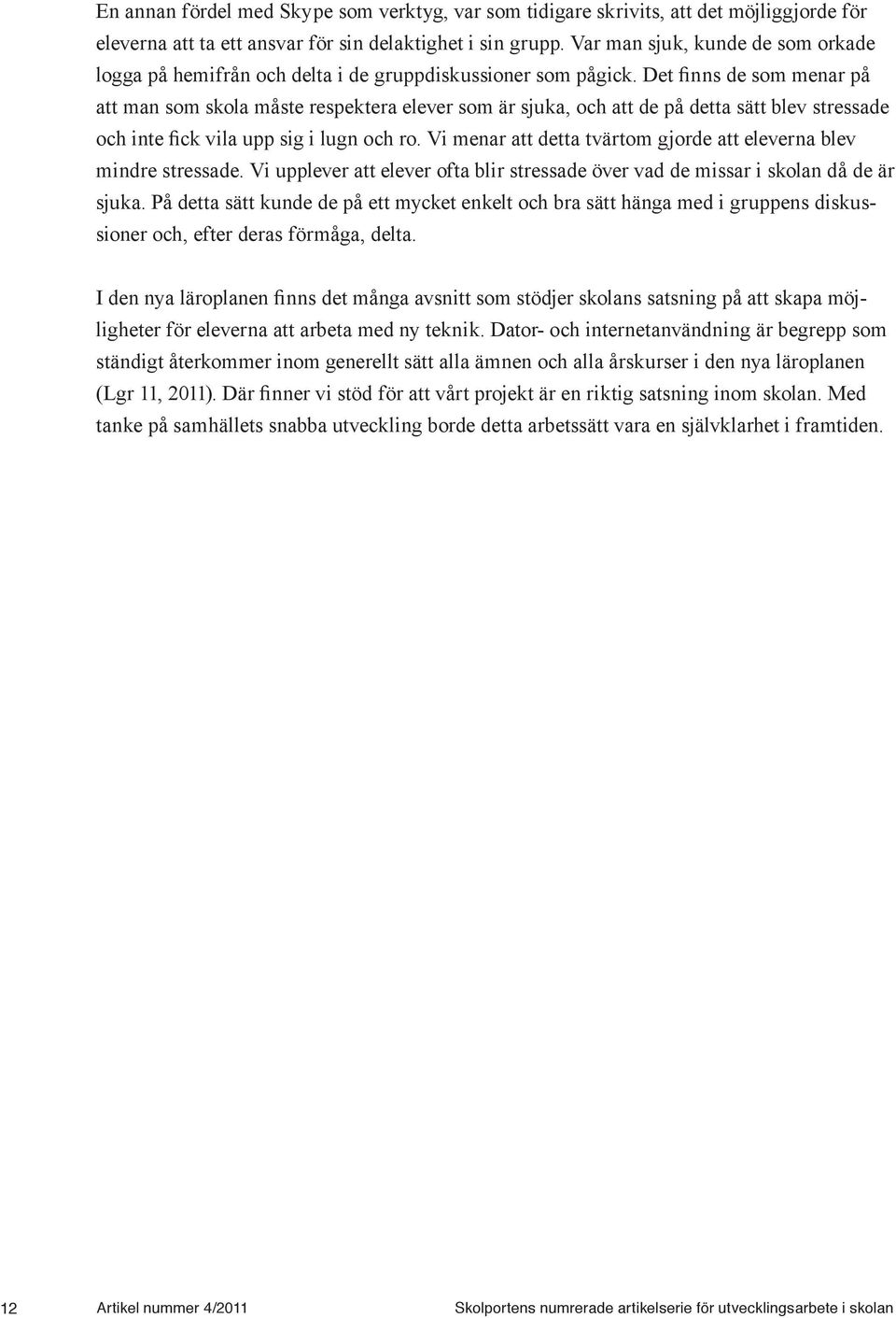 Det finns de som menar på att man som skola måste respektera elever som är sjuka, och att de på detta sätt blev stressade och inte fick vila upp sig i lugn och ro.