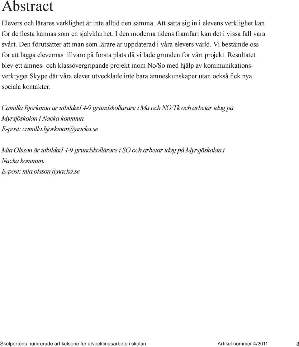 Vi bestämde oss för att lägga elevernas tillvaro på första plats då vi lade grunden för vårt projekt.