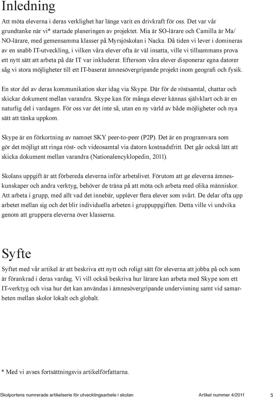 Då tiden vi lever i domineras av en snabb IT-utveckling, i vilken våra elever ofta är väl insatta, ville vi tillsammans prova ett nytt sätt att arbeta på där IT var inkluderat.