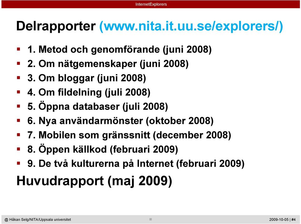 Öppna databaser (juli 2008) 6. Nya användarmönster (oktober 2008) 7.