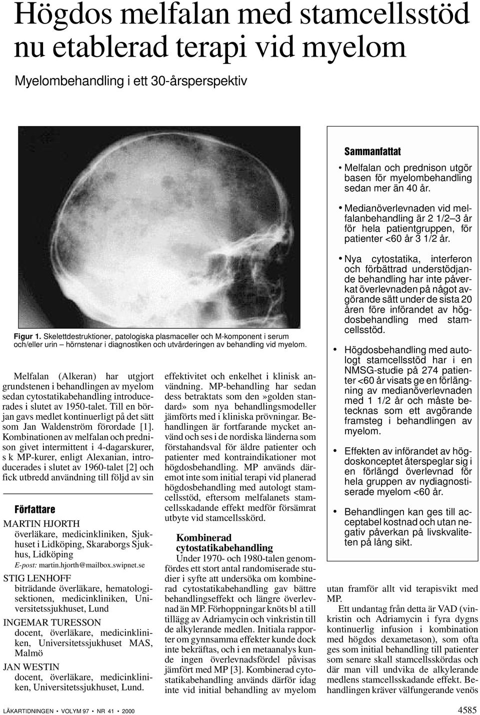 Skelettdestruktioner, patologiska plasmaceller och M-komponent i serum och/eller urin hörnstenar i diagnostiken och utvärderingen av behandling vid myelom.