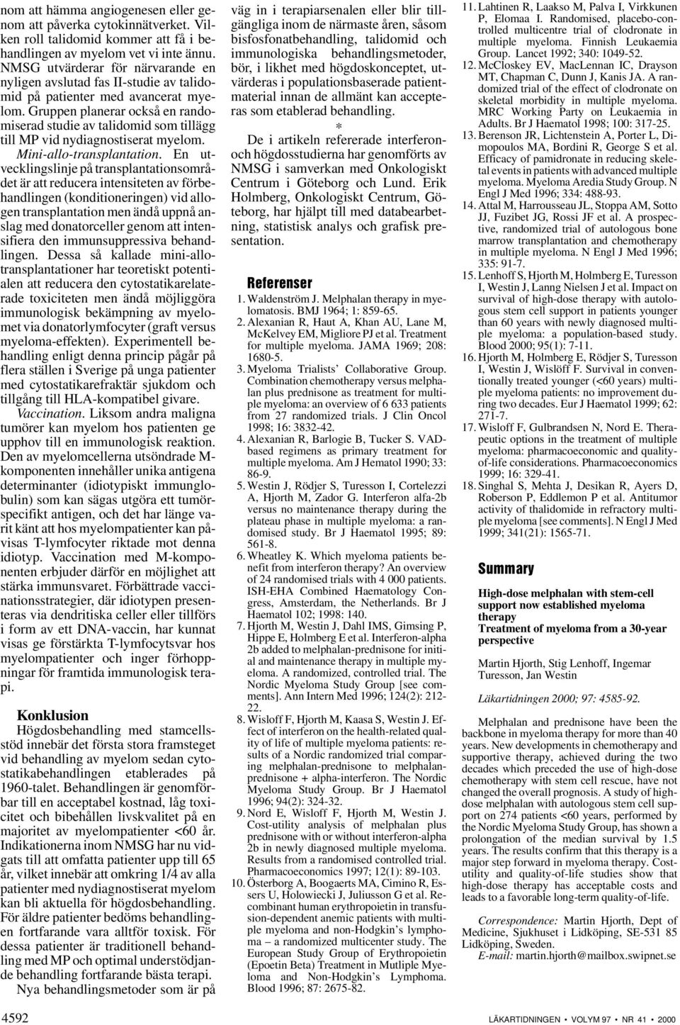 Gruppen planerar också en randomiserad studie av talidomid som tillägg till MP vid nydiagnostiserat myelom. Mini-allo-transplantation.