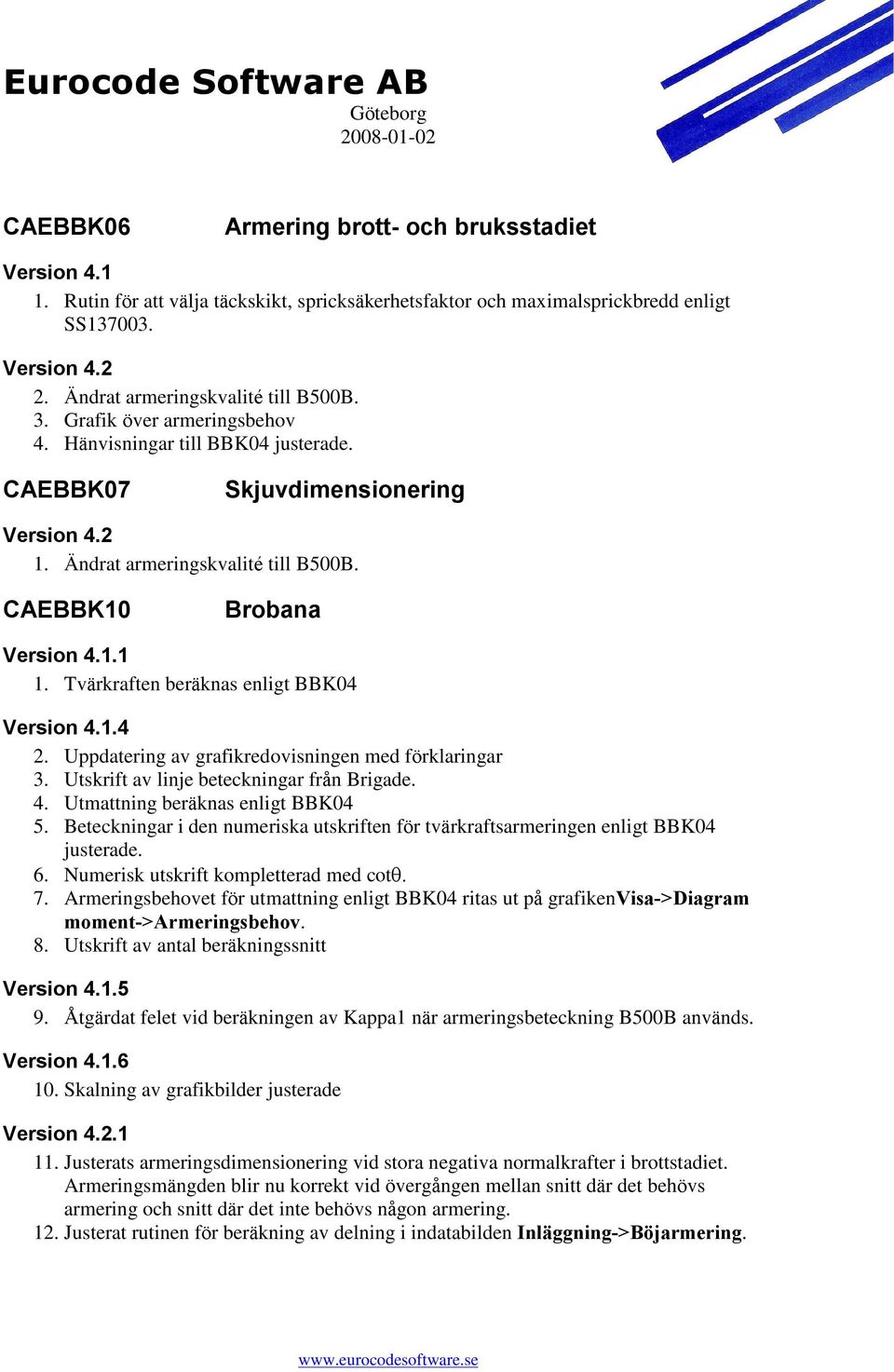 Uppdatering av grafikredovisningen med förklaringar 3. Utskrift av linje beteckningar från Brigade. 4. Utmattning beräknas enligt BBK04 5.