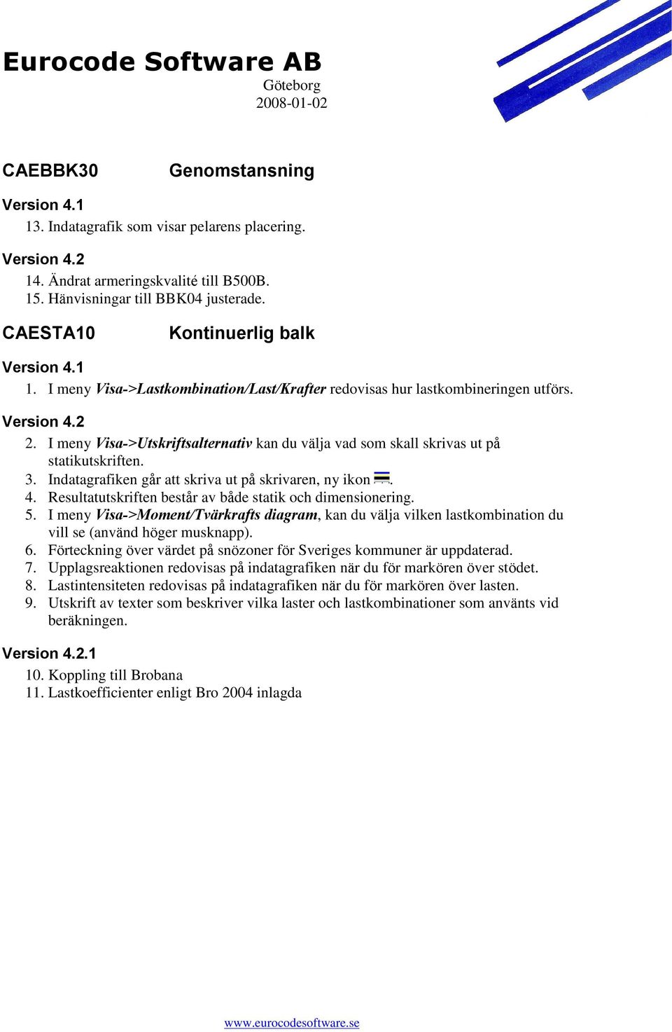 Indatagrafiken går att skriva ut på skrivaren, ny ikon. 4. Resultatutskriften består av både statik och dimensionering. 5.