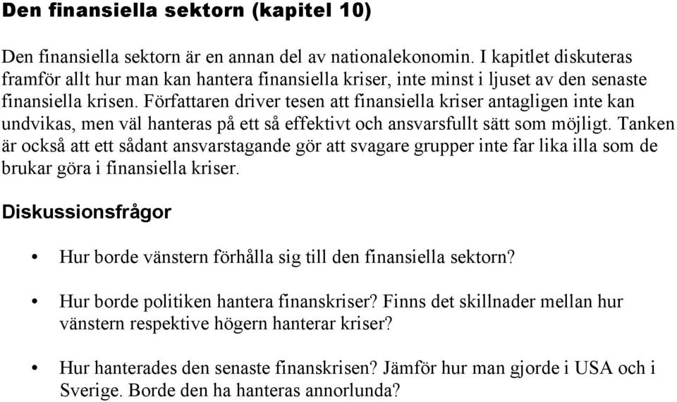 Författaren driver tesen att finansiella kriser antagligen inte kan undvikas, men väl hanteras på ett så effektivt och ansvarsfullt sätt som möjligt.