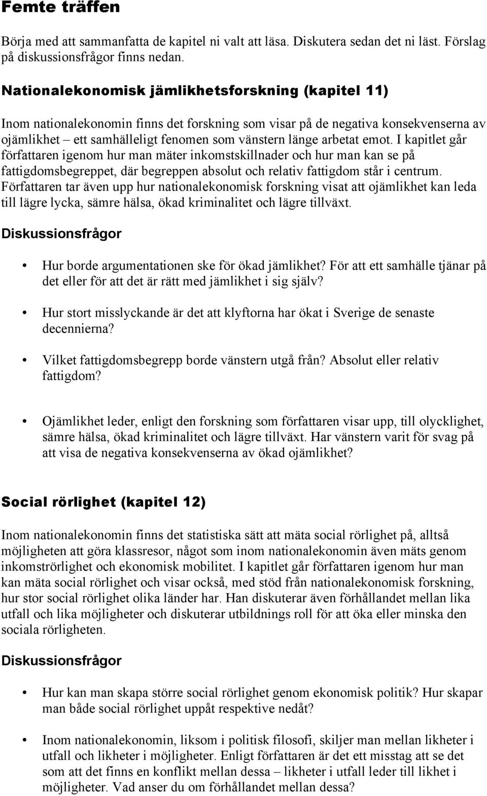 emot. I kapitlet går författaren igenom hur man mäter inkomstskillnader och hur man kan se på fattigdomsbegreppet, där begreppen absolut och relativ fattigdom står i centrum.