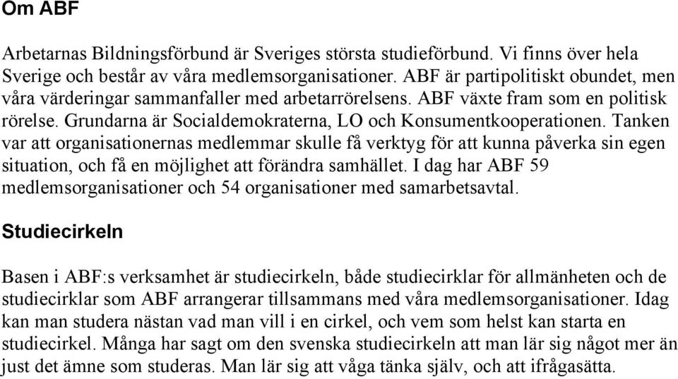 Tanken var att organisationernas medlemmar skulle få verktyg för att kunna påverka sin egen situation, och få en möjlighet att förändra samhället.