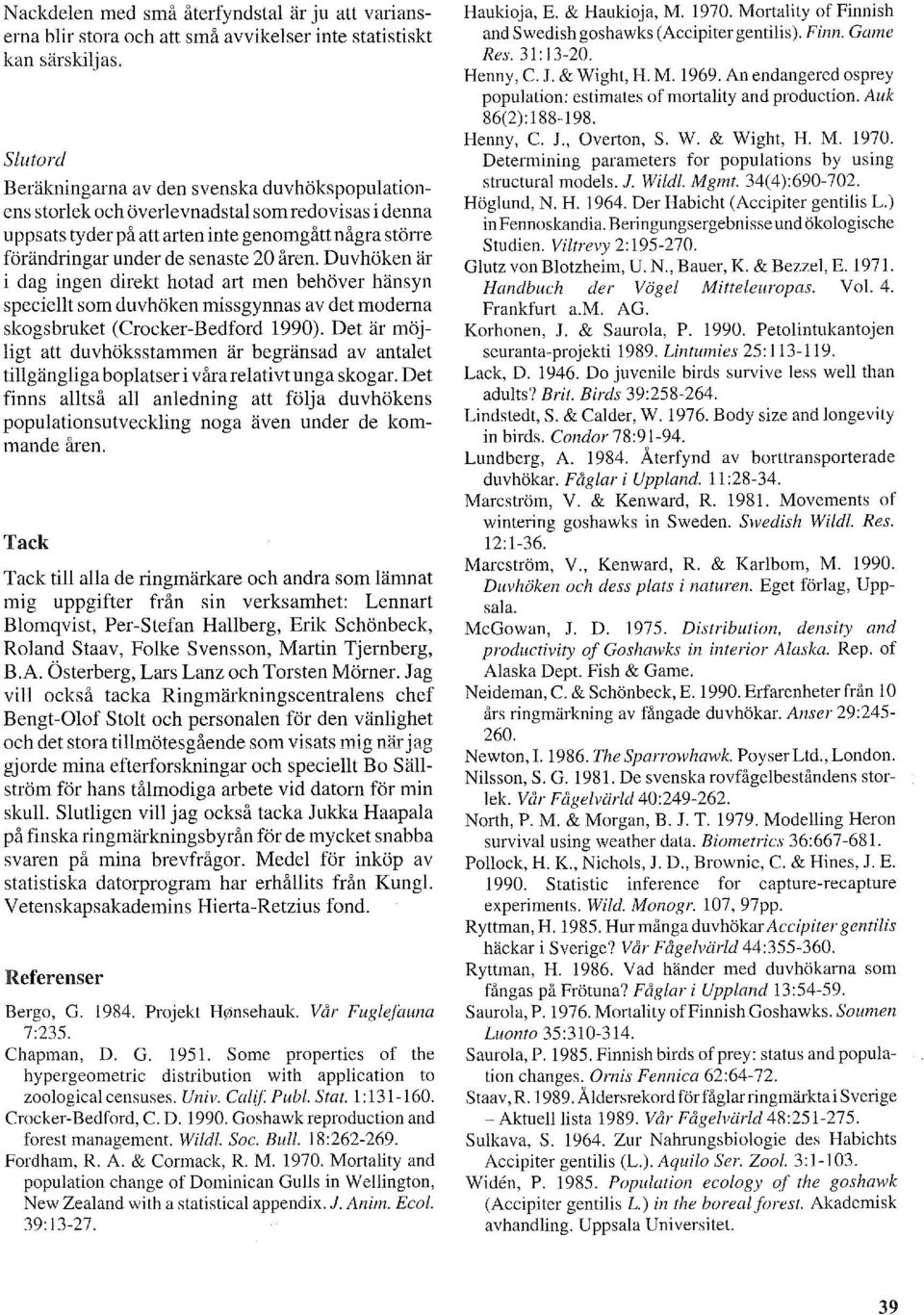 Duvhbken ar i dag ingen direkt hotad art men behbver hansyn speciellt som duvhbken missgynnas av det modern a skogsbruket (Crocker-Bedford 990).