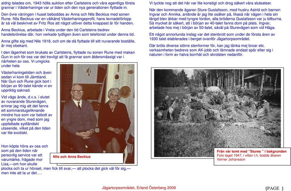 Nils Beckius var en välkänd Västerhaningeprofil, hans levnadsförlopp är så väl beskrivet av Fritz Ros att något utöver detta knappast är för handen.