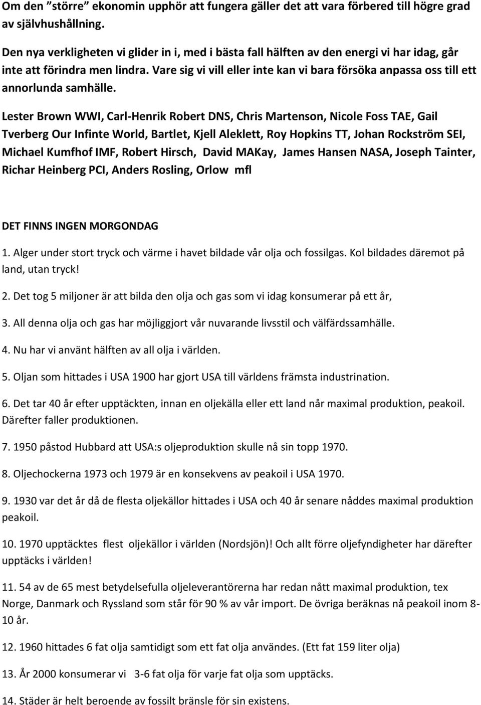 Vare sig vi vill eller inte kan vi bara försöka anpassa oss till ett annorlunda samhälle.