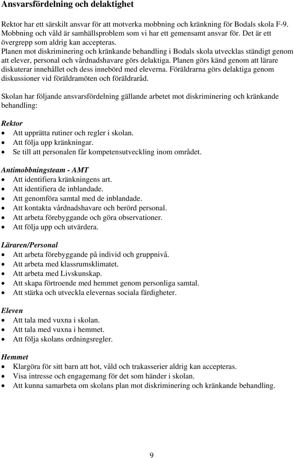 Planen görs känd genom att lärare diskuterar innehållet och dess innebörd med eleverna. Föräldrarna görs delaktiga genom diskussioner vid föräldramöten och föräldraråd.