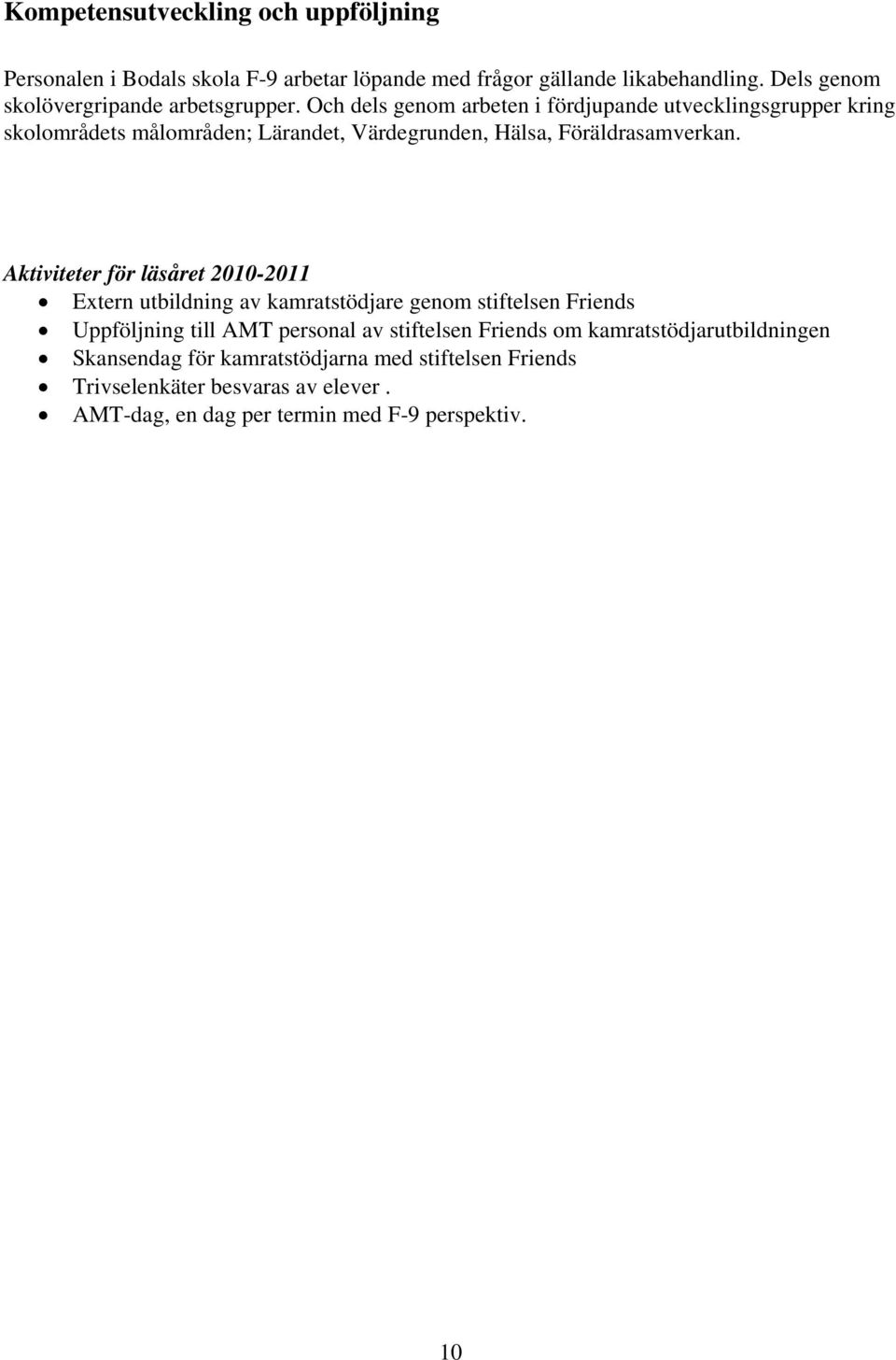 Och dels genom arbeten i fördjupande utvecklingsgrupper kring skolområdets målområden; Lärandet, Värdegrunden, Hälsa, Föräldrasamverkan.