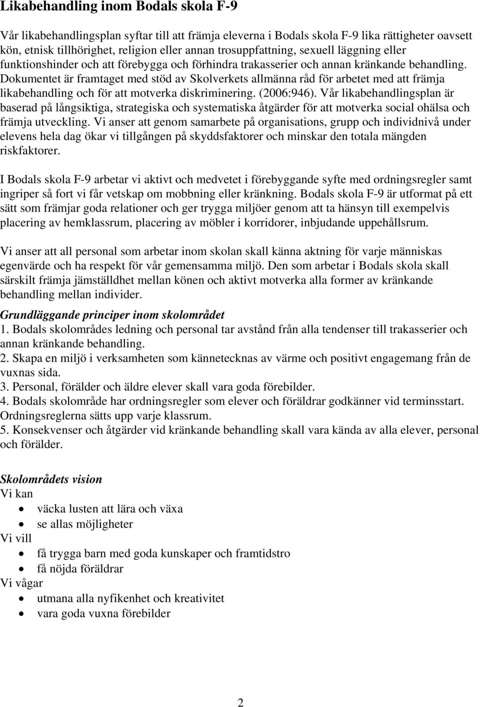 Dokumentet är framtaget med stöd av Skolverkets allmänna råd för arbetet med att främja likabehandling och för att motverka diskriminering. (2006:946).