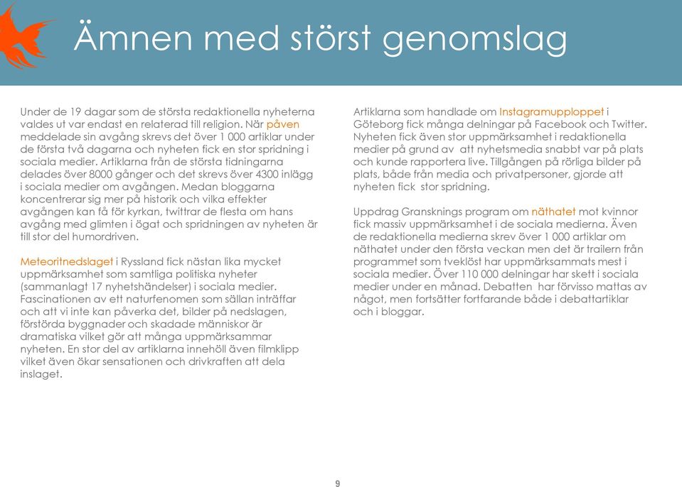 Artiklarna från de största tidningarna delades över 8000 gånger och det skrevs över 4300 inlägg i sociala medier om avgången.