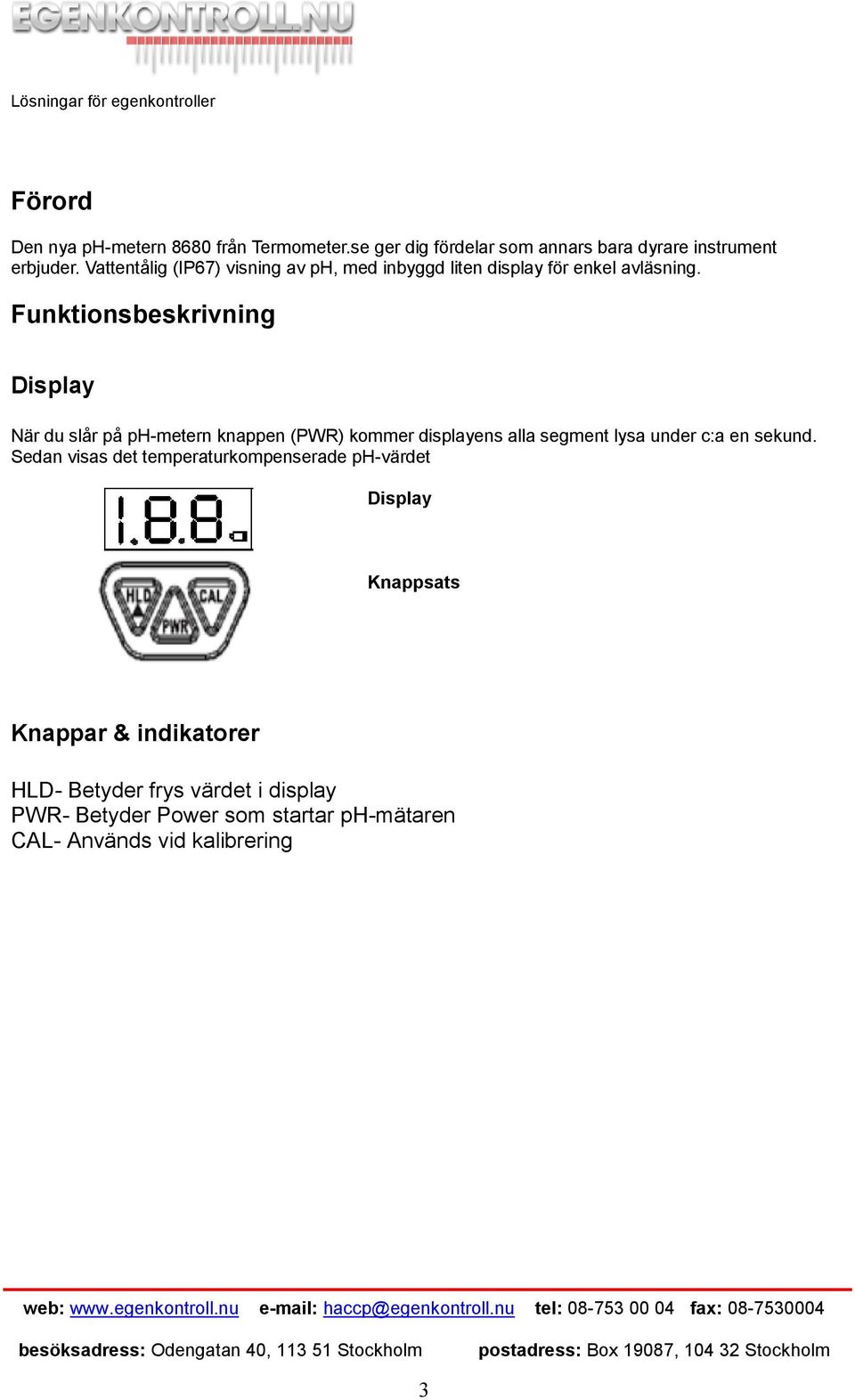 Funktionsbeskrivning Display När du slår på ph-metern knappen (PWR) kommer displayens alla segment lysa under c:a en sekund.