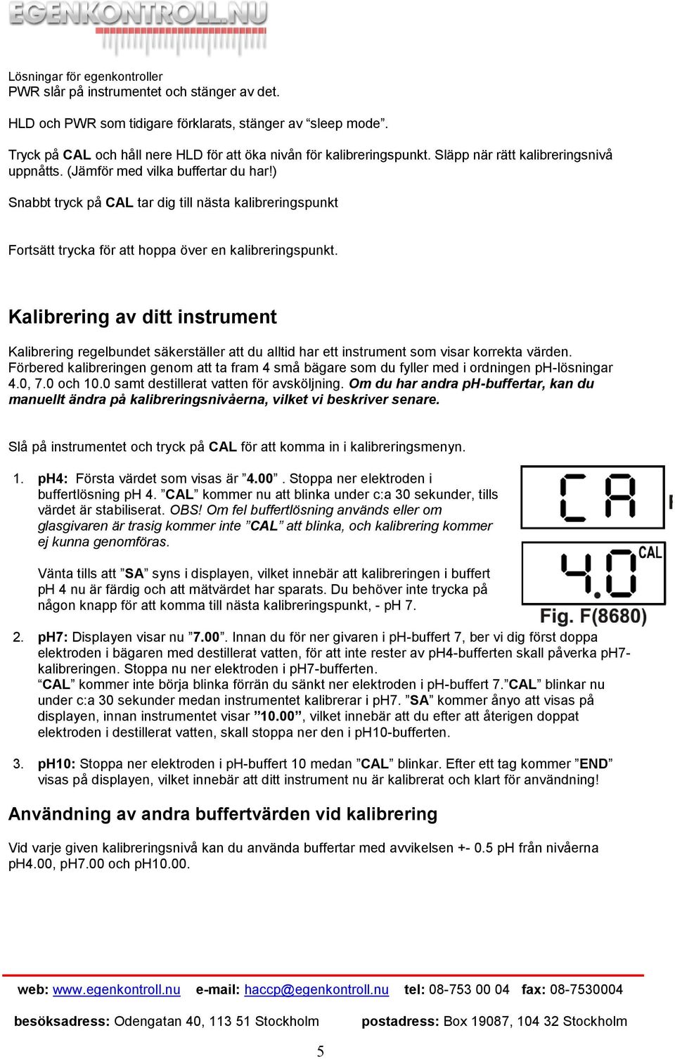 Kalibrering av ditt instrument Kalibrering regelbundet säkerställer att du alltid har ett instrument som visar korrekta värden.