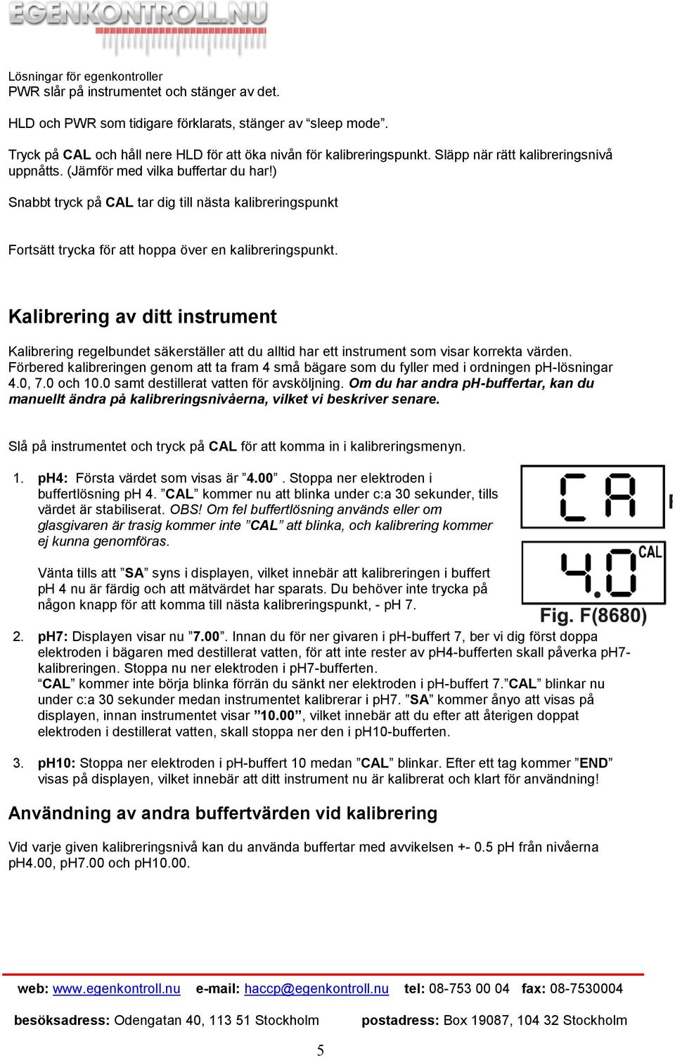 Kalibrering av ditt instrument Kalibrering regelbundet säkerställer att du alltid har ett instrument som visar korrekta värden.