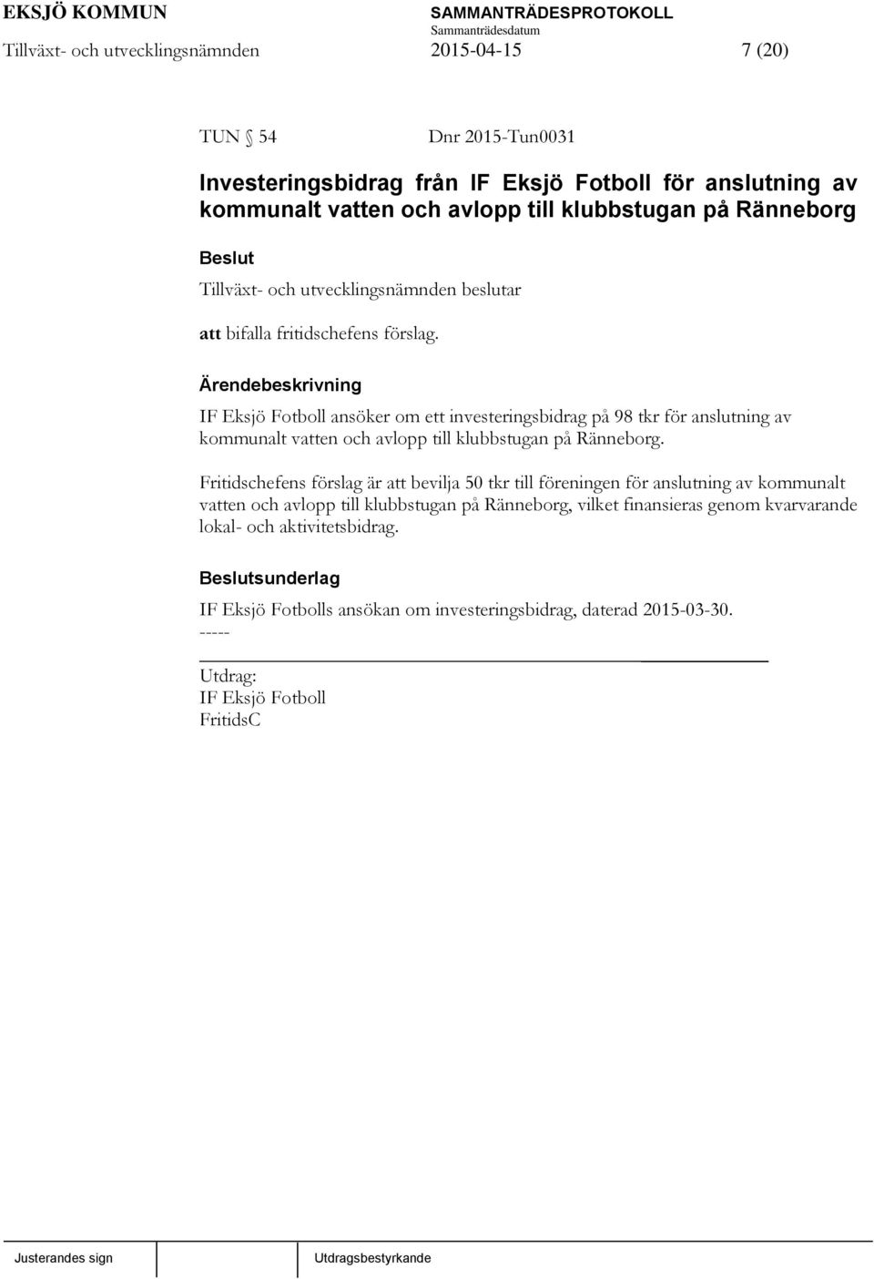 IF Eksjö Fotboll ansöker om ett investeringsbidrag på 98 tkr för anslutning av kommunalt vatten och avlopp till klubbstugan på Ränneborg.