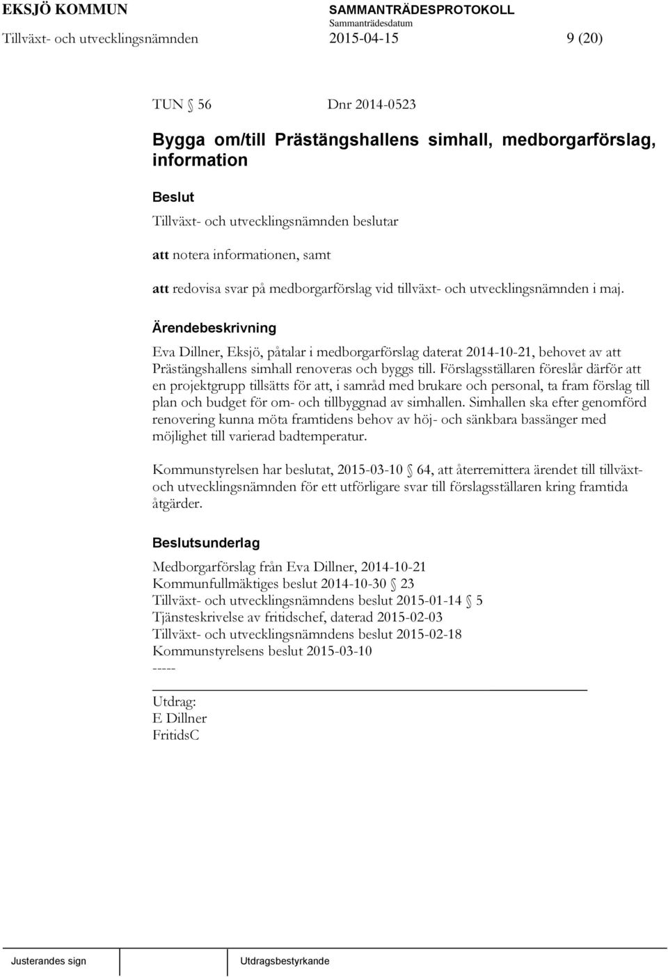 Förslagsställaren föreslår därför att en projektgrupp tillsätts för att, i samråd med brukare och personal, ta fram förslag till plan och budget för om- och tillbyggnad av simhallen.