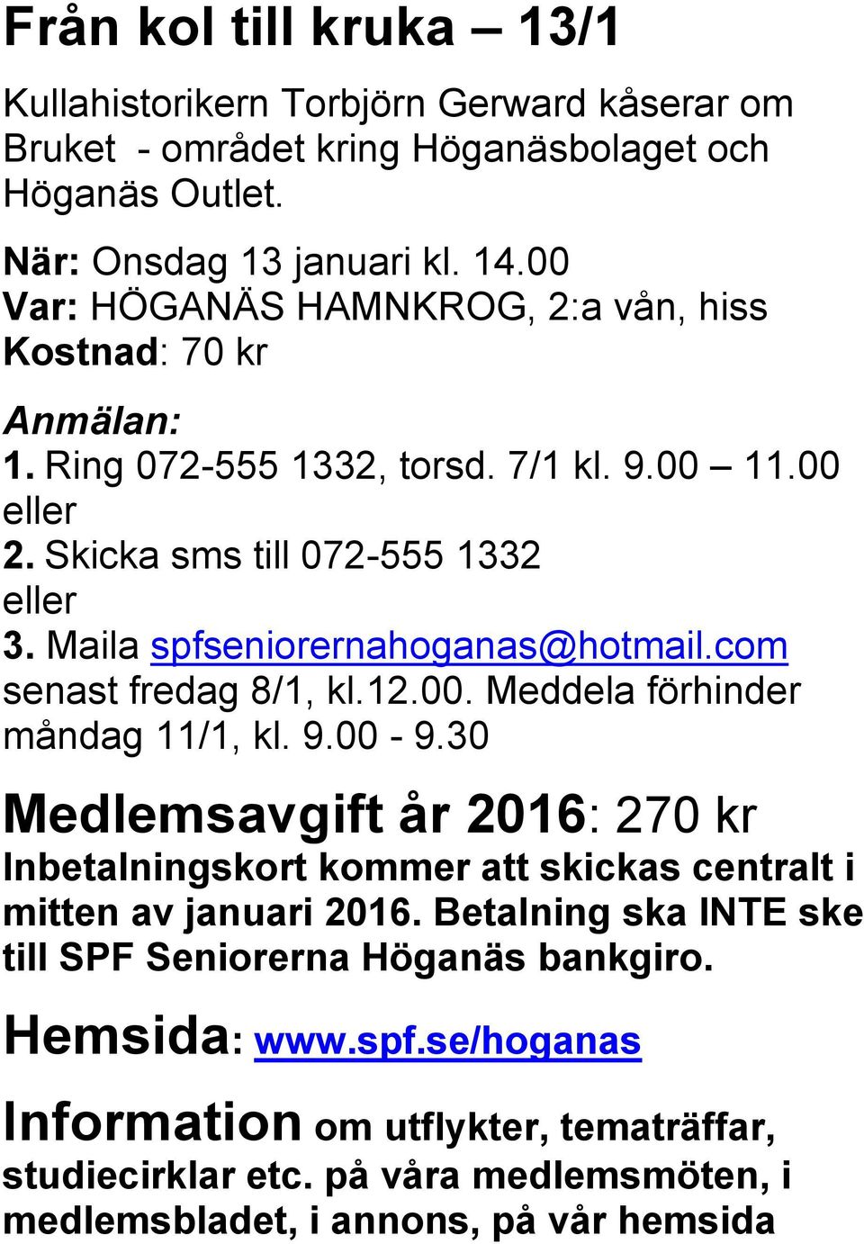 Maila spfseniorernahoganas@hotmail.com senast fredag 8/1, kl.12.00. Meddela förhinder måndag 11/1, kl. 9.00-9.