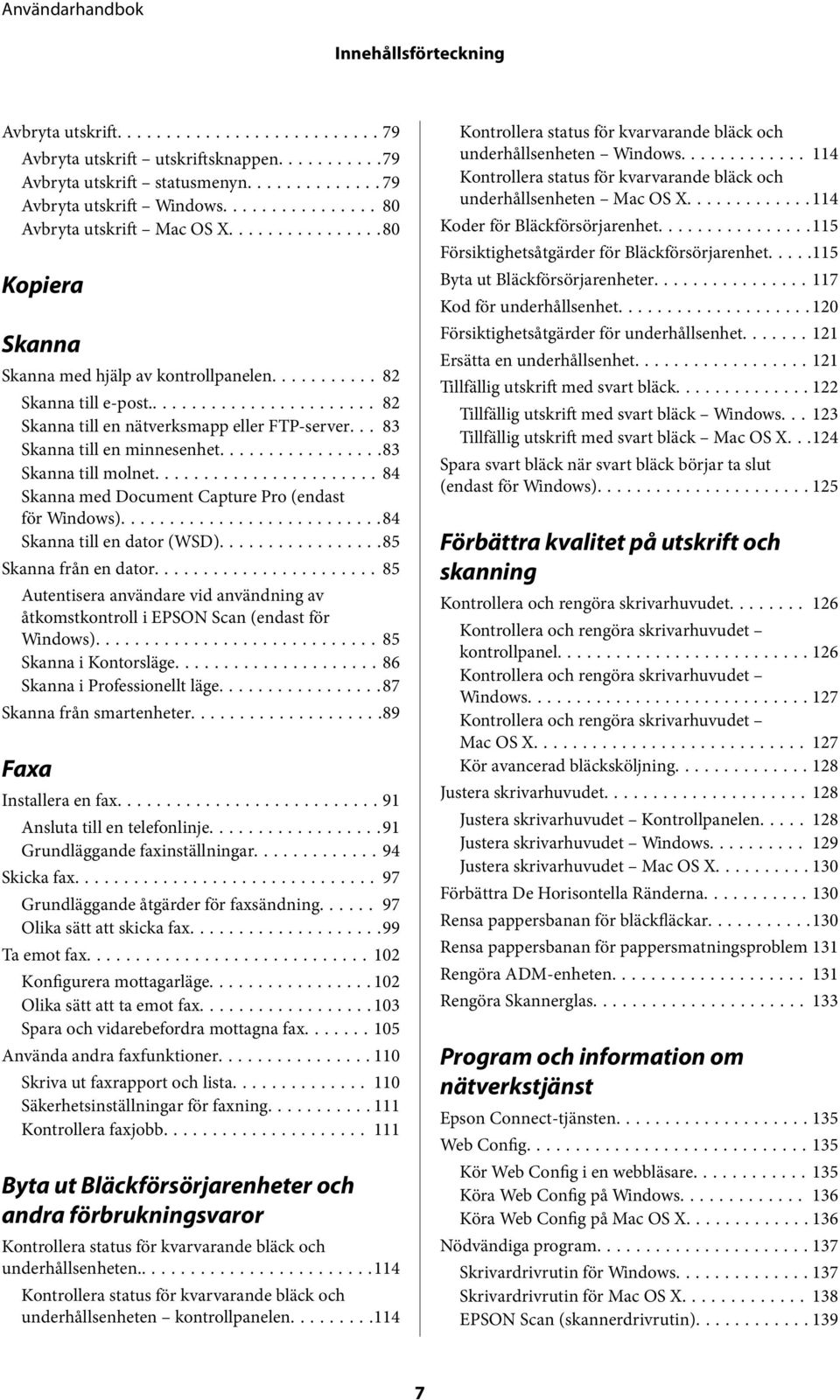 ..84 Skanna med Document Capture Pro (endast för Windows)...84 Skanna till en dator (WSD)...85 Skanna från en dator.
