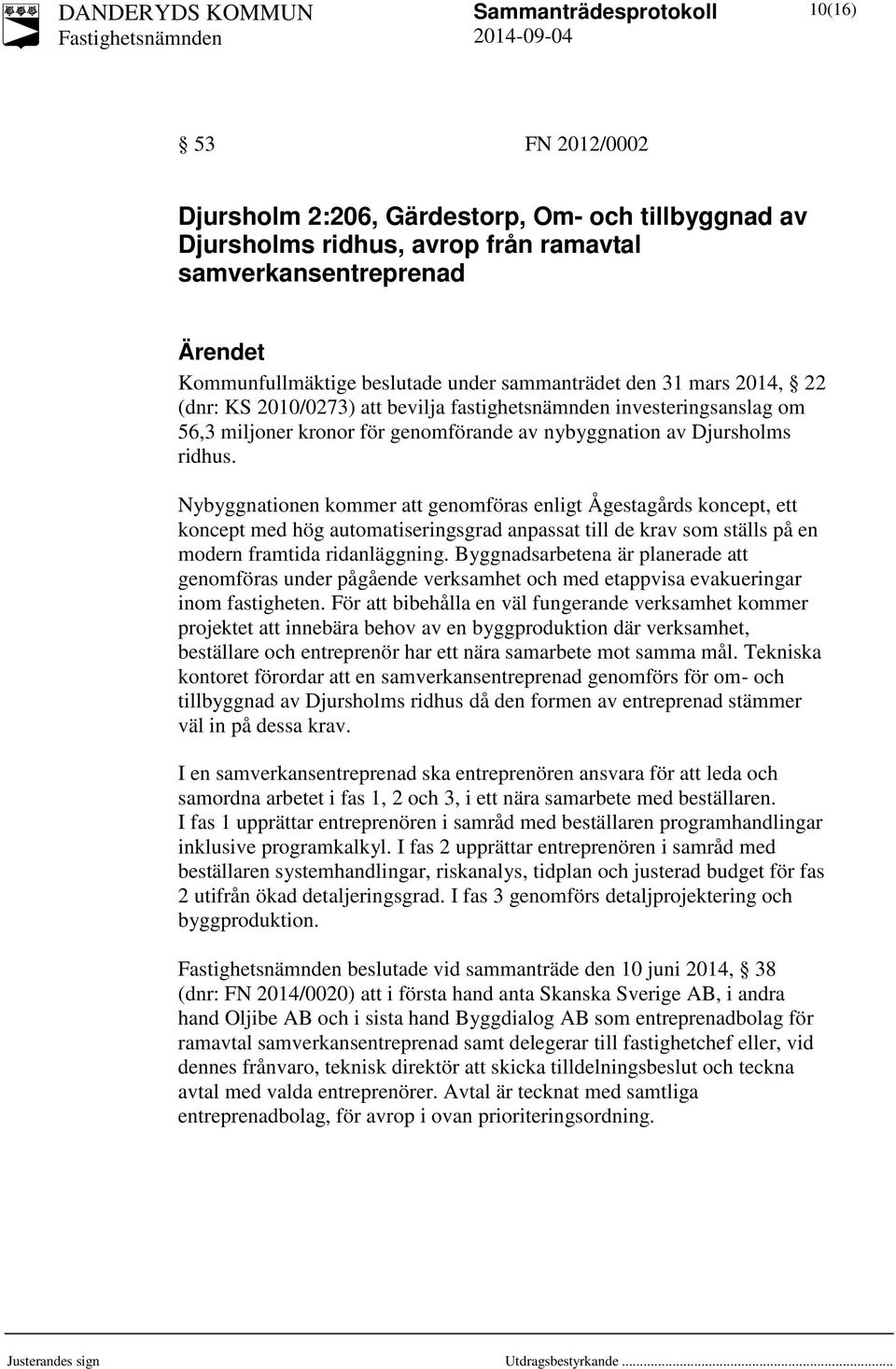 Nybyggnationen kommer att genomföras enligt Ågestagårds koncept, ett koncept med hög automatiseringsgrad anpassat till de krav som ställs på en modern framtida ridanläggning.